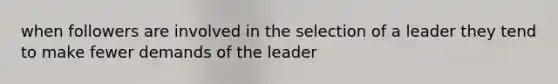 when followers are involved in the selection of a leader they tend to make fewer demands of the leader