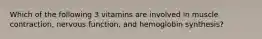 Which of the following 3 vitamins are involved in muscle contraction, nervous function, and hemoglobin synthesis?