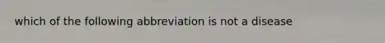 which of the following abbreviation is not a disease