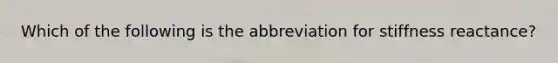 Which of the following is the abbreviation for stiffness reactance?