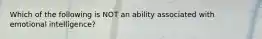 Which of the following is NOT an ability associated with emotional intelligence?