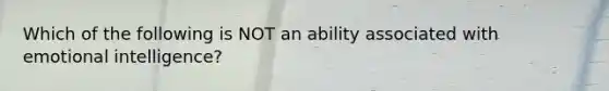 Which of the following is NOT an ability associated with emotional intelligence?