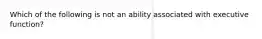 Which of the following is not an ability associated with executive function?