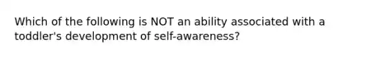 Which of the following is NOT an ability associated with a toddler's development of self-awareness?