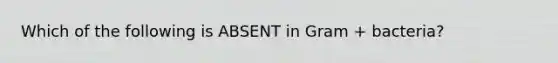 Which of the following is ABSENT in Gram + bacteria?