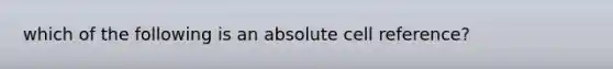 which of the following is an absolute cell reference?