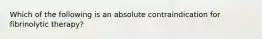 Which of the following is an absolute contraindication for fibrinolytic therapy?