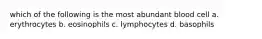 which of the following is the most abundant blood cell a. erythrocytes b. eosinophils c. lymphocytes d. basophils