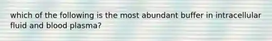 which of the following is the most abundant buffer in intracellular fluid and blood plasma?