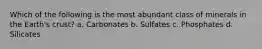 Which of the following is the most abundant class of minerals in the Earth's crust? a. Carbonates b. Sulfates c. Phosphates d. Silicates