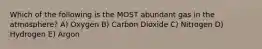 Which of the following is the MOST abundant gas in the atmosphere? A) Oxygen B) Carbon Dioxide C) Nitrogen D) Hydrogen E) Argon