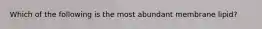 Which of the following is the most abundant membrane lipid?
