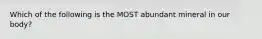 Which of the following is the MOST abundant mineral in our body?