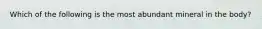 Which of the following is the most abundant mineral in the body?