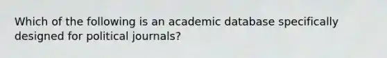 Which of the following is an academic database specifically designed for political journals?