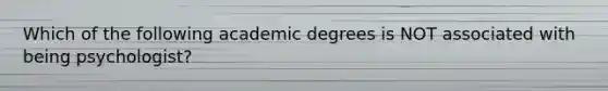 Which of the following academic degrees is NOT associated with being psychologist?