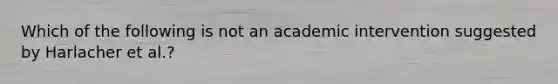 Which of the following is not an academic intervention suggested by Harlacher et al.?