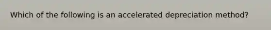 Which of the following is an accelerated depreciation method?