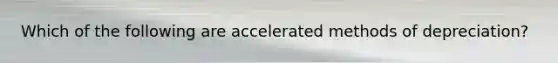 Which of the following are accelerated methods of depreciation?