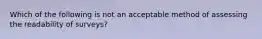 Which of the following is not an acceptable method of assessing the readability of surveys?