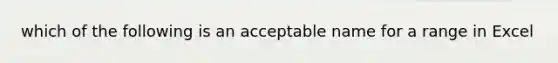 which of the following is an acceptable name for a range in Excel