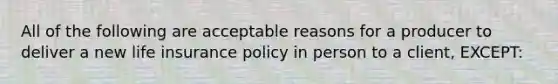 All of the following are acceptable reasons for a producer to deliver a new life insurance policy in person to a client, EXCEPT: