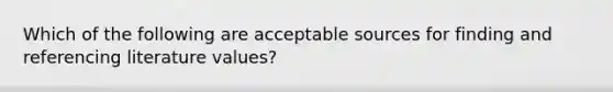 Which of the following are acceptable sources for finding and referencing literature values?