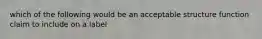 which of the following would be an acceptable structure function claim to include on a label