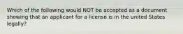 Which of the following would NOT be accepted as a document showing that an applicant for a license is in the united States legally?