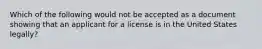 Which of the following would not be accepted as a document showing that an applicant for a license is in the United States legally?