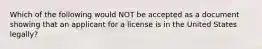 Which of the following would NOT be accepted as a document showing that an applicant for a license is in the United States legally?