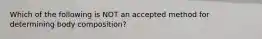 Which of the following is NOT an accepted method for determining body composition?