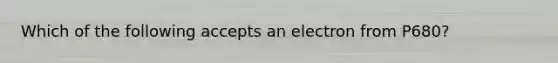 Which of the following accepts an electron from P680?