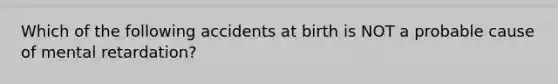 Which of the following accidents at birth is NOT a probable cause of mental retardation?