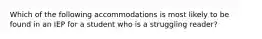 Which of the following accommodations is most likely to be found in an IEP for a student who is a struggling reader?