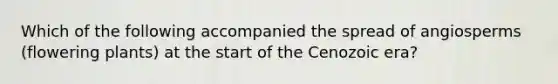 Which of the following accompanied the spread of angiosperms (flowering plants) at the start of the Cenozoic era?