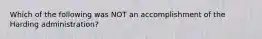 Which of the following was NOT an accomplishment of the Harding administration?