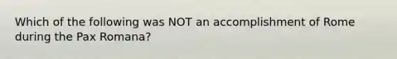 Which of the following was NOT an accomplishment of Rome during the Pax Romana?