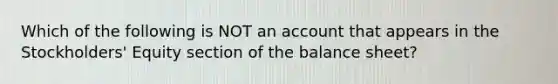 Which of the following is NOT an account that appears in the Stockholders' Equity section of the balance sheet?