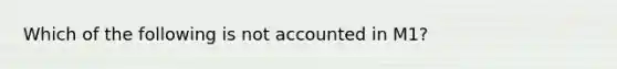 Which of the following is not accounted in M1?