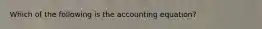 Which of the following is the accounting equation?