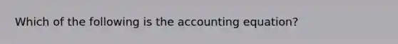 Which of the following is the accounting​ equation?