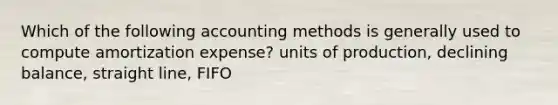 Which of the following accounting methods is generally used to compute amortization​ expense? units of production, declining balance, straight line, FIFO