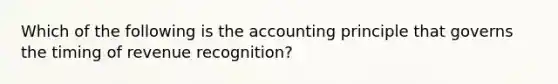 Which of the following is the accounting principle that governs the timing of revenue recognition?