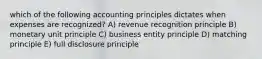 which of the following accounting principles dictates when expenses are recognized? A) revenue recognition principle B) monetary unit principle C) business entity principle D) matching principle E) full disclosure principle