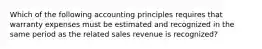 Which of the following accounting principles requires that warranty expenses must be estimated and recognized in the same period as the related sales revenue is recognized?