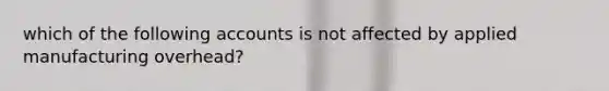 which of the following accounts is not affected by applied manufacturing overhead?