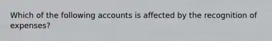 Which of the following accounts is affected by the recognition of expenses?