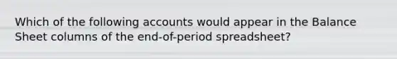 Which of the following accounts would appear in the Balance Sheet columns of the end-of-period spreadsheet?