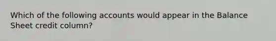 Which of the following accounts would appear in the Balance Sheet credit column?